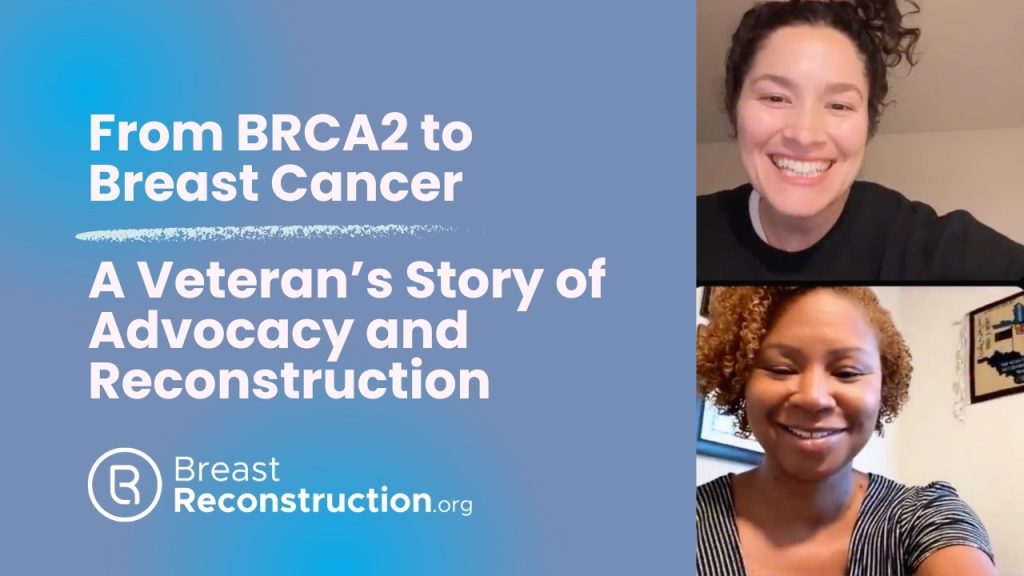 Breast Reconstruction.org patient story webinar, “From BRCA2 to Breast Cancer: A Veteran’s Story of Advocacy and Reconstruction,” featuring a virtual discussion with two breast cancer survivors.